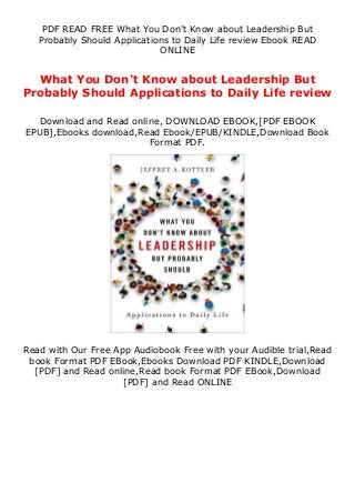 PDF READ FREE What You Don't Know about Leadership But
Probably Should Applications to Daily Life review Ebook READ
ONLINE
What You Don't Know about Leadership But
Probably Should Applications to Daily Life review
Download and Read online, DOWNLOAD EBOOK,[PDF EBOOK
EPUB],Ebooks download,Read Ebook/EPUB/KINDLE,Download Book
Format PDF.
Read with Our Free App Audiobook Free with your Audible trial,Read
book Format PDF EBook,Ebooks Download PDF KINDLE,Download
[PDF] and Read online,Read book Format PDF EBook,Download
[PDF] and Read ONLINE
 