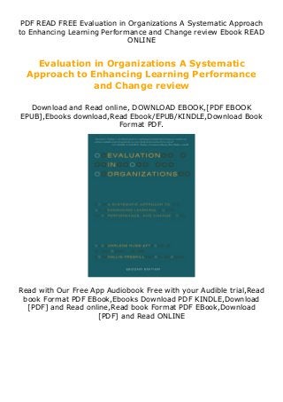 PDF READ FREE Evaluation in Organizations A Systematic Approach
to Enhancing Learning Performance and Change review Ebook READ
ONLINE
Evaluation in Organizations A Systematic
Approach to Enhancing Learning Performance
and Change review
Download and Read online, DOWNLOAD EBOOK,[PDF EBOOK
EPUB],Ebooks download,Read Ebook/EPUB/KINDLE,Download Book
Format PDF.
Read with Our Free App Audiobook Free with your Audible trial,Read
book Format PDF EBook,Ebooks Download PDF KINDLE,Download
[PDF] and Read online,Read book Format PDF EBook,Download
[PDF] and Read ONLINE
 