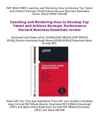 PDF READ FREE Coaching and Mentoring How to Develop Top Talent
and Achieve Stronger Performance Harvard Business Essentials
review Ebook READ ONLINE
Coaching and Mentoring How to Develop Top
Talent and Achieve Stronger Performance
Harvard Business Essentials review
Download and Read online, DOWNLOAD EBOOK,[PDF EBOOK
EPUB],Ebooks download,Read Ebook/EPUB/KINDLE,Download Book
Format PDF.
Read with Our Free App Audiobook Free with your Audible trial,Read
book Format PDF EBook,Ebooks Download PDF KINDLE,Download
[PDF] and Read online,Read book Format PDF EBook,Download
[PDF] and Read ONLINE
 