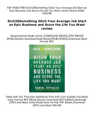PDF READ FREE Rich20Something Ditch Your Average Job Start an
Epic Business and Score the Life You Want review Ebook READ
ONLINE
Rich20Something Ditch Your Average Job Start
an Epic Business and Score the Life You Want
review
Download and Read online, DOWNLOAD EBOOK,[PDF EBOOK
EPUB],Ebooks download,Read Ebook/EPUB/KINDLE,Download Book
Format PDF.
Read with Our Free App Audiobook Free with your Audible trial,Read
book Format PDF EBook,Ebooks Download PDF KINDLE,Download
[PDF] and Read online,Read book Format PDF EBook,Download
[PDF] and Read ONLINE
 