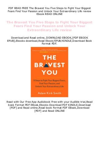 PDF READ FREE The Bravest You Five Steps to Fight Your Biggest
Fears Find Your Passion and Unlock Your Extraordinary Life review
Ebook READ ONLINE
The Bravest You Five Steps to Fight Your Biggest
Fears Find Your Passion and Unlock Your
Extraordinary Life review
Download and Read online, DOWNLOAD EBOOK,[PDF EBOOK
EPUB],Ebooks download,Read Ebook/EPUB/KINDLE,Download Book
Format PDF.
Read with Our Free App Audiobook Free with your Audible trial,Read
book Format PDF EBook,Ebooks Download PDF KINDLE,Download
[PDF] and Read online,Read book Format PDF EBook,Download
[PDF] and Read ONLINE
 