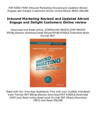PDF READ FREE Inbound Marketing Revised and Updated Attract
Engage and Delight Customers Online review Ebook READ ONLINE
Inbound Marketing Revised and Updated Attract
Engage and Delight Customers Online review
Download and Read online, DOWNLOAD EBOOK,[PDF EBOOK
EPUB],Ebooks download,Read Ebook/EPUB/KINDLE,Download Book
Format PDF.
Read with Our Free App Audiobook Free with your Audible trial,Read
book Format PDF EBook,Ebooks Download PDF KINDLE,Download
[PDF] and Read online,Read book Format PDF EBook,Download
[PDF] and Read ONLINE
 