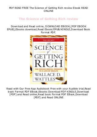 PDF READ FREE The Science of Getting Rich review Ebook READ
ONLINE
The Science of Getting Rich review
Download and Read online, DOWNLOAD EBOOK,[PDF EBOOK
EPUB],Ebooks download,Read Ebook/EPUB/KINDLE,Download Book
Format PDF.
Read with Our Free App Audiobook Free with your Audible trial,Read
book Format PDF EBook,Ebooks Download PDF KINDLE,Download
[PDF] and Read online,Read book Format PDF EBook,Download
[PDF] and Read ONLINE
 