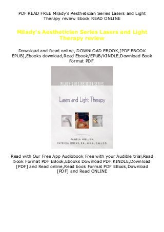 PDF READ FREE Milady's Aesthetician Series Lasers and Light
Therapy review Ebook READ ONLINE
Milady's Aesthetician Series Lasers and Light
Therapy review
Download and Read online, DOWNLOAD EBOOK,[PDF EBOOK
EPUB],Ebooks download,Read Ebook/EPUB/KINDLE,Download Book
Format PDF.
Read with Our Free App Audiobook Free with your Audible trial,Read
book Format PDF EBook,Ebooks Download PDF KINDLE,Download
[PDF] and Read online,Read book Format PDF EBook,Download
[PDF] and Read ONLINE
 