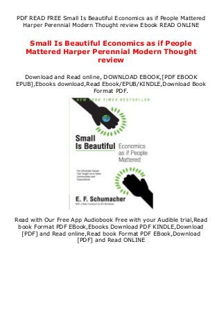 PDF READ FREE Small Is Beautiful Economics as if People Mattered
Harper Perennial Modern Thought review Ebook READ ONLINE
Small Is Beautiful Economics as if People
Mattered Harper Perennial Modern Thought
review
Download and Read online, DOWNLOAD EBOOK,[PDF EBOOK
EPUB],Ebooks download,Read Ebook/EPUB/KINDLE,Download Book
Format PDF.
Read with Our Free App Audiobook Free with your Audible trial,Read
book Format PDF EBook,Ebooks Download PDF KINDLE,Download
[PDF] and Read online,Read book Format PDF EBook,Download
[PDF] and Read ONLINE
 