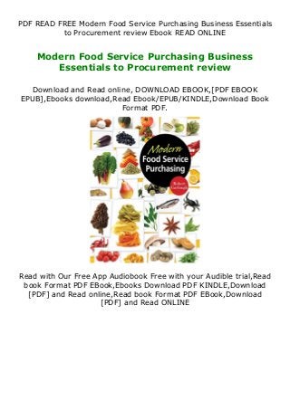 PDF READ FREE Modern Food Service Purchasing Business Essentials
to Procurement review Ebook READ ONLINE
Modern Food Service Purchasing Business
Essentials to Procurement review
Download and Read online, DOWNLOAD EBOOK,[PDF EBOOK
EPUB],Ebooks download,Read Ebook/EPUB/KINDLE,Download Book
Format PDF.
Read with Our Free App Audiobook Free with your Audible trial,Read
book Format PDF EBook,Ebooks Download PDF KINDLE,Download
[PDF] and Read online,Read book Format PDF EBook,Download
[PDF] and Read ONLINE
 
