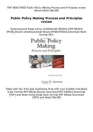 PDF READ FREE Public Policy Making Process and Principles review
Ebook READ ONLINE
Public Policy Making Process and Principles
review
Download and Read online, DOWNLOAD EBOOK,[PDF EBOOK
EPUB],Ebooks download,Read Ebook/EPUB/KINDLE,Download Book
Format PDF.
Read with Our Free App Audiobook Free with your Audible trial,Read
book Format PDF EBook,Ebooks Download PDF KINDLE,Download
[PDF] and Read online,Read book Format PDF EBook,Download
[PDF] and Read ONLINE
 