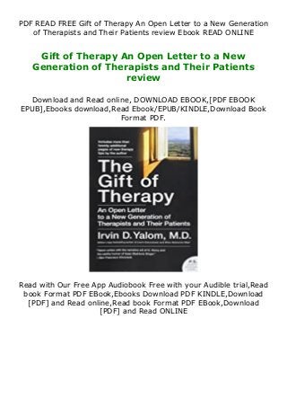 PDF READ FREE Gift of Therapy An Open Letter to a New Generation
of Therapists and Their Patients review Ebook READ ONLINE
Gift of Therapy An Open Letter to a New
Generation of Therapists and Their Patients
review
Download and Read online, DOWNLOAD EBOOK,[PDF EBOOK
EPUB],Ebooks download,Read Ebook/EPUB/KINDLE,Download Book
Format PDF.
Read with Our Free App Audiobook Free with your Audible trial,Read
book Format PDF EBook,Ebooks Download PDF KINDLE,Download
[PDF] and Read online,Read book Format PDF EBook,Download
[PDF] and Read ONLINE
 