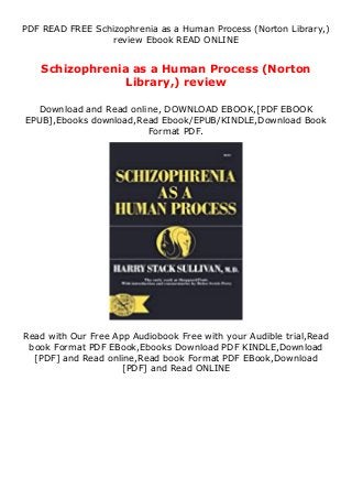 PDF READ FREE Schizophrenia as a Human Process (Norton Library,)
review Ebook READ ONLINE
Schizophrenia as a Human Process (Norton
Library,) review
Download and Read online, DOWNLOAD EBOOK,[PDF EBOOK
EPUB],Ebooks download,Read Ebook/EPUB/KINDLE,Download Book
Format PDF.
Read with Our Free App Audiobook Free with your Audible trial,Read
book Format PDF EBook,Ebooks Download PDF KINDLE,Download
[PDF] and Read online,Read book Format PDF EBook,Download
[PDF] and Read ONLINE
 