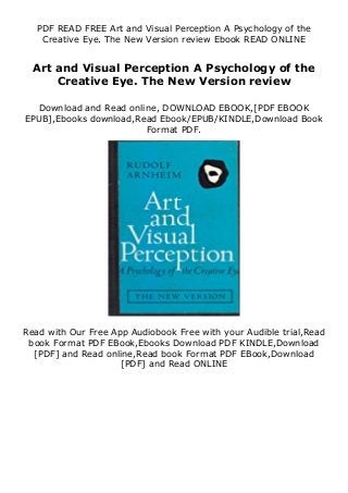 PDF READ FREE Art and Visual Perception A Psychology of the
Creative Eye. The New Version review Ebook READ ONLINE
Art and Visual Perception A Psychology of the
Creative Eye. The New Version review
Download and Read online, DOWNLOAD EBOOK,[PDF EBOOK
EPUB],Ebooks download,Read Ebook/EPUB/KINDLE,Download Book
Format PDF.
Read with Our Free App Audiobook Free with your Audible trial,Read
book Format PDF EBook,Ebooks Download PDF KINDLE,Download
[PDF] and Read online,Read book Format PDF EBook,Download
[PDF] and Read ONLINE
 