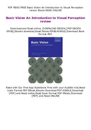 PDF READ FREE Basic Vision An Introduction to Visual Perception
review Ebook READ ONLINE
Basic Vision An Introduction to Visual Perception
review
Download and Read online, DOWNLOAD EBOOK,[PDF EBOOK
EPUB],Ebooks download,Read Ebook/EPUB/KINDLE,Download Book
Format PDF.
Read with Our Free App Audiobook Free with your Audible trial,Read
book Format PDF EBook,Ebooks Download PDF KINDLE,Download
[PDF] and Read online,Read book Format PDF EBook,Download
[PDF] and Read ONLINE
 