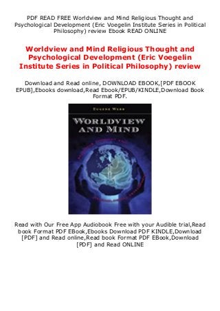PDF READ FREE Worldview and Mind Religious Thought and
Psychological Development (Eric Voegelin Institute Series in Political
Philosophy) review Ebook READ ONLINE
Worldview and Mind Religious Thought and
Psychological Development (Eric Voegelin
Institute Series in Political Philosophy) review
Download and Read online, DOWNLOAD EBOOK,[PDF EBOOK
EPUB],Ebooks download,Read Ebook/EPUB/KINDLE,Download Book
Format PDF.
Read with Our Free App Audiobook Free with your Audible trial,Read
book Format PDF EBook,Ebooks Download PDF KINDLE,Download
[PDF] and Read online,Read book Format PDF EBook,Download
[PDF] and Read ONLINE
 