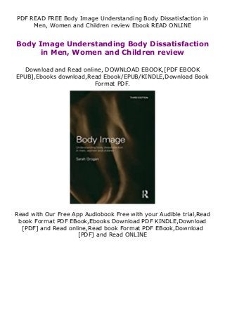 PDF READ FREE Body Image Understanding Body Dissatisfaction in
Men, Women and Children review Ebook READ ONLINE
Body Image Understanding Body Dissatisfaction
in Men, Women and Children review
Download and Read online, DOWNLOAD EBOOK,[PDF EBOOK
EPUB],Ebooks download,Read Ebook/EPUB/KINDLE,Download Book
Format PDF.
Read with Our Free App Audiobook Free with your Audible trial,Read
book Format PDF EBook,Ebooks Download PDF KINDLE,Download
[PDF] and Read online,Read book Format PDF EBook,Download
[PDF] and Read ONLINE
 