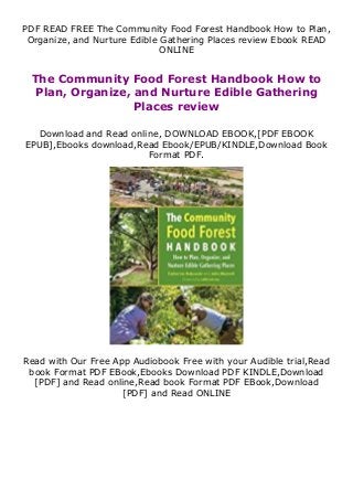 PDF READ FREE The Community Food Forest Handbook How to Plan,
Organize, and Nurture Edible Gathering Places review Ebook READ
ONLINE
The Community Food Forest Handbook How to
Plan, Organize, and Nurture Edible Gathering
Places review
Download and Read online, DOWNLOAD EBOOK,[PDF EBOOK
EPUB],Ebooks download,Read Ebook/EPUB/KINDLE,Download Book
Format PDF.
Read with Our Free App Audiobook Free with your Audible trial,Read
book Format PDF EBook,Ebooks Download PDF KINDLE,Download
[PDF] and Read online,Read book Format PDF EBook,Download
[PDF] and Read ONLINE
 