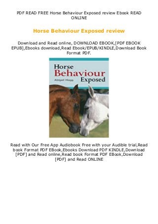 PDF READ FREE Horse Behaviour Exposed review Ebook READ
ONLINE
Horse Behaviour Exposed review
Download and Read online, DOWNLOAD EBOOK,[PDF EBOOK
EPUB],Ebooks download,Read Ebook/EPUB/KINDLE,Download Book
Format PDF.
Read with Our Free App Audiobook Free with your Audible trial,Read
book Format PDF EBook,Ebooks Download PDF KINDLE,Download
[PDF] and Read online,Read book Format PDF EBook,Download
[PDF] and Read ONLINE
 