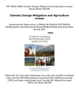 PDF READ FREE Climate Change Mitigation and Agriculture review
Ebook READ ONLINE
Climate Change Mitigation and Agriculture
review
Download and Read online, DOWNLOAD EBOOK,[PDF EBOOK
EPUB],Ebooks download,Read Ebook/EPUB/KINDLE,Download Book
Format PDF.
Read with Our Free App Audiobook Free with your Audible trial,Read
book Format PDF EBook,Ebooks Download PDF KINDLE,Download
[PDF] and Read online,Read book Format PDF EBook,Download
[PDF] and Read ONLINE
 