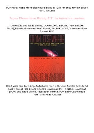 PDF READ FREE From Elsewhere Being E.T. in America review Ebook
READ ONLINE
From Elsewhere Being E.T. in America review
Download and Read online, DOWNLOAD EBOOK,[PDF EBOOK
EPUB],Ebooks download,Read Ebook/EPUB/KINDLE,Download Book
Format PDF.
Read with Our Free App Audiobook Free with your Audible trial,Read
book Format PDF EBook,Ebooks Download PDF KINDLE,Download
[PDF] and Read online,Read book Format PDF EBook,Download
[PDF] and Read ONLINE
 