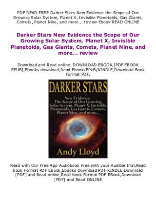 PDF READ FREE Darker Stars New Evidence the Scope of Our
Growing Solar System, Planet X, Invisible Planetoids, Gas Giants,
Comets, Planet Nine, and more... review Ebook READ ONLINE
Darker Stars New Evidence the Scope of Our
Growing Solar System, Planet X, Invisible
Planetoids, Gas Giants, Comets, Planet Nine, and
more... review
Download and Read online, DOWNLOAD EBOOK,[PDF EBOOK
EPUB],Ebooks download,Read Ebook/EPUB/KINDLE,Download Book
Format PDF.
Read with Our Free App Audiobook Free with your Audible trial,Read
book Format PDF EBook,Ebooks Download PDF KINDLE,Download
[PDF] and Read online,Read book Format PDF EBook,Download
[PDF] and Read ONLINE
 