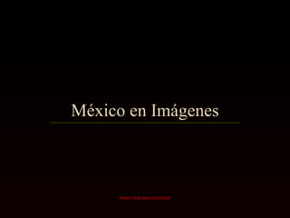 México en Imágenes Hacer click para continuar 2 0 0 8 