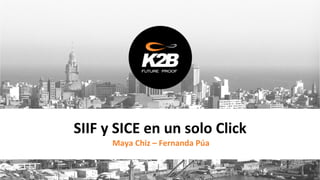 SIIF	
  y	
  SICE	
  en	
  un	
  solo	
  Click	
  
Maya	
  Chiz	
  –	
  Fernanda	
  Púa	
  
 