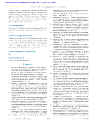 Vohra, et al.: CD4 cells as a prognostic marker in HIV patients
Journal of Family Medicine and Primary Care	 2435	 Volume 9 : Issue 5 : May 2020
should be capable to diagnose these lesions and should provide
guidance to the patient for the early diagnosis and treatment of
this life‑threatening infection which will help the patient. Early
diagnosis of the disease will help in primary care of diagnosed
HIV cases and also if the physician has the slightest suspicion
while screening the oral cavity, they can motivate the patient for
HIV testing and further investigations.
Acknowledgements
We are grateful to Kirpa foundation, Vadodara and Supratech
laboratories Ahmadabad for providing the CD4 cells count
reports.
Declaration of patient  consent
The authors certify that they have obtained all appropriate patient
consent forms. In the form, the patients have given their consent
for their images and other clinical information to be reported in
the journal. The patients understand that their names and initials
will not be published and due efforts will be made to conceal
their identity, but anonymity cannot be guaranteed.
Financial support and  sponsorship
Nil.
Conflicts of  interest
There are no conflicts of interest.
References
1.	 Bekker LG, Ratevosian J, Spencer J, Piot P, Beyrer C.
Governance for health: The HIV response and general global
health. Bull World Health Organ 2019;97:170‑170A.
2.	 UNAIDS data 2018. Available from: www.unaids.org/sites/
default/files/media_asset/unaids‑data 2018_en.pdf.
3.	 Frimpong P, Amponsah EK, Abebrese J, Kim SM. Oral
manifestations and their correlation to baseline CD4
count of HIV/AIDS patients in Ghana. J Korean Assoc Oral
Maxillofac Surg 2017;43:29‑36.
4.	 Phillips AN, Lundgren JD. The CD4 lymphocyte count and
risk of clinical progression. Curr Opin HIV AIDS 2006;1:43‑9.
5.	 Agbelusi GA, Eweka OM, Ùmeizudike KA, Okoh M. Oral
manifestations of HIV, current perspectives in HIV infection,
Shailendra K. Saxena. IntechOpen 2013. doi: 10.5772/52941.
6.	 El Howati A, Tappuni A. Systematic review of the changing
pattern of the oral manifestations of HIV. J Invest Clin Dent
2018;9:e12351.
7.	Aškinytė D, Matulionytė R, Rimkevičius A. Oral manifestations
of HIV disease: A review. Stomatologija 2015;17:21‑8.
8.	 Ranganathan K, Umadevi M, Saraswathi TR, Kumarasamy N,
Solomon S, Johnson N. Oral lesions and conditions
associated with human immunodeficiency infection in 1000
seropositive south Indian patients. Ann Acad Med Singapore
2004;33:37‑42.
9.	 Berberi A, Aoun G. Oral lesions associated with human
immunodeficiency virus in 75 adult patients: A clinical
study. J Korean Assoc Oral Maxillofac Surg 2017;43:388‑94.
10.	 Annapurna CS, Prince CN, Sivaraj S, Ali IM. Oral
manifestations of HIV patients in South Indian population.
J Pharm Bioall Sci 2012;4(Suppl S2):364‑8.
11.	 Prabhu RV, Prabhu V, Chatra L, Shenai P. Oral manifestations
of HIV. J Trop Dis 2013;1:111.
12.	 Maheshwari M, Kaur R, Chadha S. Candida species
prevalence profile in HIV seropositive patients from a
major tertiary care hospital in New Delhi, India. J Pathog
2016:6204804:1-9. doi: 10.1155/2016/6204804.
13.	 Mushi MF, Bader O, Taverne‑Ghadwal L, Bii C, Groß U,
Mshana SE. Oral candidiasis among African human
immunodeficiency virus‑infected individuals: 10 years of
systematic review and meta‑analysis from sub‑Saharan
Africa. J Oral Microbiol 2017;9:13175-9.
14.	 Ratnam M, Nayyar AS, Reddy DS, Ruparani B, Chalapathi KV,
Md SA. CD4 cell counts and oral manifestations in HIV
infected and AIDS patients. J Oral Maxillofac Pathol
2018;22:282.
15.	 Sharma G, Oberoi SS, Vohra P, Nagpal A. Oral manifestations
of HIV/AIDS in Asia: Systematic review and future research
guidelines. J Clin Exp Dent 2015;7:e419‑27.
16.	 Ranganathan K, Reddy BV, Kumarasamy N, Solomon S,
Viswanathan R, Johnson NW. Oral lesions and conditions
associated with human immunodeficiency virus infection
in 300 south Indian patients. Oral Dis 2000;6:152‑7.
17.	 Campisi G, Pizzo G, Mancuso S, Margiotta V. Gender
differences in HIV related oral lesions an Italian study. Oral
Surg Oral Med Oral Path Oral Endod 2001;91:546‑51.
18.	 Dongade S, Wajid Sermadi ZM, Manjunath R,
Priyadarshini C, Jayapala MS. Prevalence of oral
manifestations among hiv‑positive patients undergoing
antiretroviral treatment visiting Chamarajanagar district
hospital: A cross‑sectional study. J Indian Acad Oral Med
Radiol 2017;29:288‑91.
19.	 Shetty S, Kattappagari KK, Hallikeri K, Krishnapilli R.
Evaluation of oral lesions in HIV seropositive individuals
and its correlation with CD4+T‑lymphocytic count. J NTR
Univ Health Sci 2016;5:123‑9.
20.	 Saravani S, Nosratzehi T, Mir S. Oral manifestations and
related factors of HIV positive patients in south‑east of
Iran. JDMT 2017;6:11‑8.
21.	 Fitri FI, Rambe AS, Fitri A. Correlation between lymphocyte
CD4 count, treatment duration, opportunistic infection
and cognitive function in human immunodeficiency
virus‑acquired immunodeficiency syndrome (HIV‑AIDS)
patients. Open Acess Maced J Med Sci 2018;6:643‑7.
22.	 Satyakiran GV, Bavle RM, Alexander G, Rao S, Venugopal R,
Hosthor SS. A relationship between CD4 count and
oral manifestations of human immunodeficiency
virus‑infected patients on highly active antiretroviral
therapy in urban population. J Oral Maxillofac Pathol
2016;20:419‑26.
23.	 Lam‑Ubol A, Rungsiyanont S, Vacharotayangul P,
Sappayatosok K, Chankanka O. Oral manifestations,
salivary flow rates and Candida species in Thai HIV‑infected
patients J Clin Exp Dent 2019;11:e138‑45. Published online
2019 Feb 1.
24.	 Kim SM, Lee JH. Importance of various oral manifestations
regardless of CD4 cell count in HIV/AIDS patients. J Korean
Assoc Oral Maxillofac Surg 2018;44:298‑301.
25.	 Nayak SK, Das BK, Das SN, Mohapatra N, Nayak S, Bhuyan L.
Oral manifestations of human immunodeficiency virus/
acquired immunodeficiency syndrome and their correlation
to cluster of differentiation lymphocyte count in population
[Downloaded free from http://www.jfmpc.com on Sunday, May 31, 2020, IP: 183.83.46.254]
 