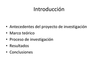 Introducción <ul><li>Antecedentes del proyecto de investigación </li></ul><ul><li>Marco teórico </li></ul><ul><li>Proceso ...