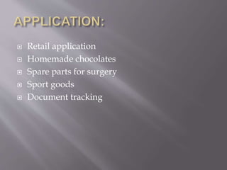  Retail application
 Homemade chocolates
 Spare parts for surgery
 Sport goods
 Document tracking
 