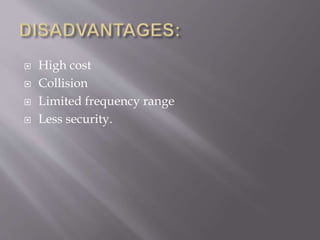  High cost
 Collision
 Limited frequency range
 Less security.
 