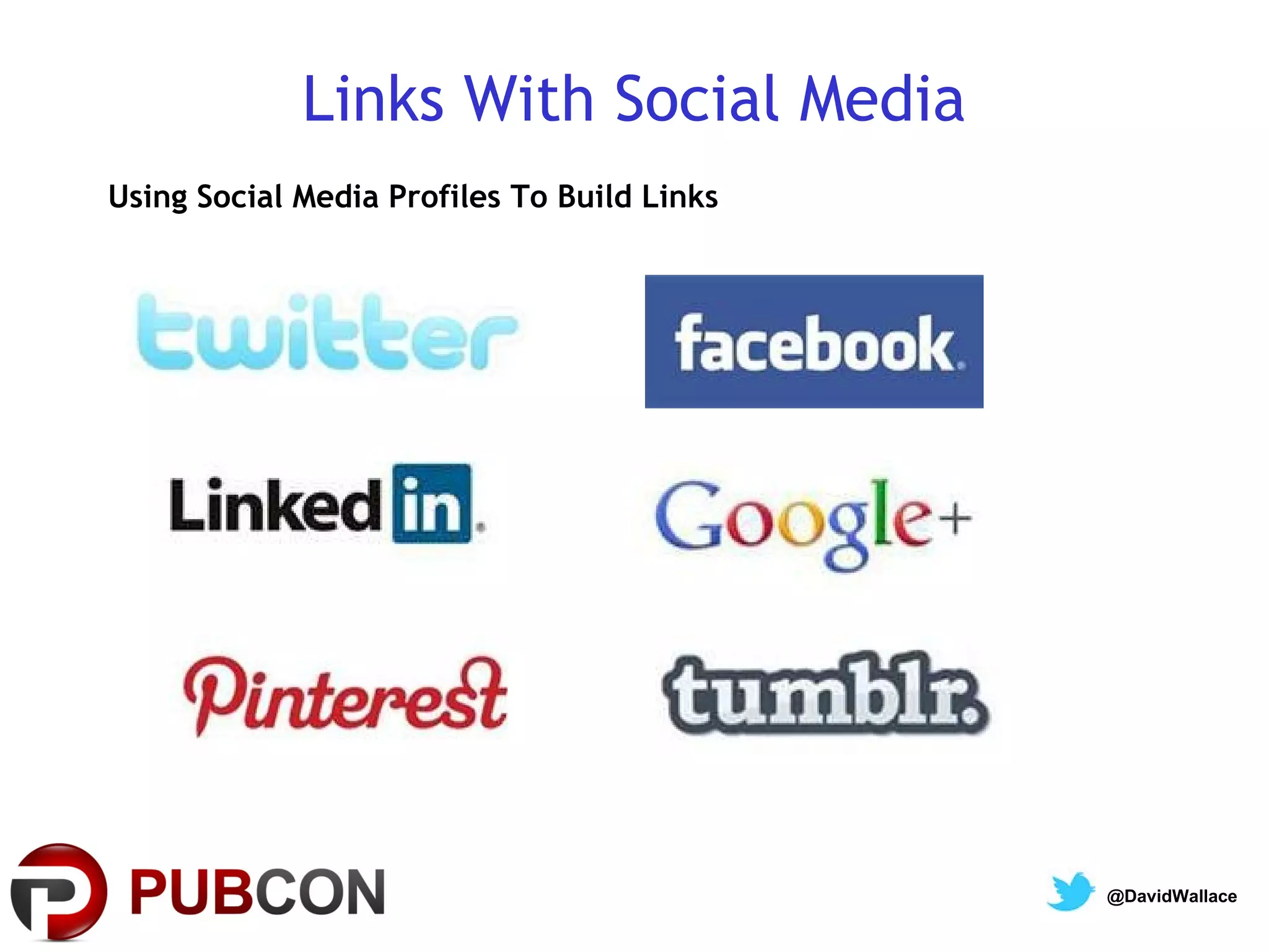 Links With Social Media
Using Social Media Profiles To Build Links




                                             @DavidWallace
 