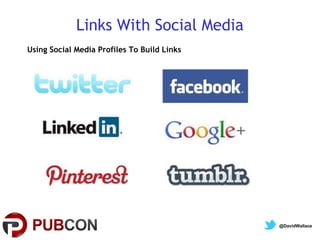 Links With Social Media
Using Social Media Profiles To Build Links




                                             @DavidWallace
 