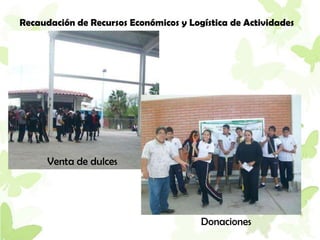 Recaudación de Recursos Económicos y Logística de Actividades




      Venta de dulces




                                        Donaciones
 