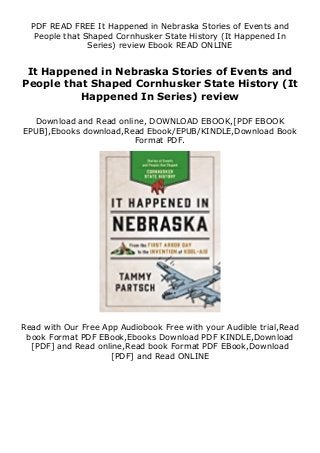 PDF READ FREE It Happened in Nebraska Stories of Events and
People that Shaped Cornhusker State History (It Happened In
Series) review Ebook READ ONLINE
It Happened in Nebraska Stories of Events and
People that Shaped Cornhusker State History (It
Happened In Series) review
Download and Read online, DOWNLOAD EBOOK,[PDF EBOOK
EPUB],Ebooks download,Read Ebook/EPUB/KINDLE,Download Book
Format PDF.
Read with Our Free App Audiobook Free with your Audible trial,Read
book Format PDF EBook,Ebooks Download PDF KINDLE,Download
[PDF] and Read online,Read book Format PDF EBook,Download
[PDF] and Read ONLINE
 