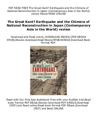 PDF READ FREE The Great Kant? Earthquake and the Chimera of
National Reconstruction in Japan (Contemporary Asia in the World)
review Ebook READ ONLINE
The Great Kant? Earthquake and the Chimera of
National Reconstruction in Japan (Contemporary
Asia in the World) review
Download and Read online, DOWNLOAD EBOOK,[PDF EBOOK
EPUB],Ebooks download,Read Ebook/EPUB/KINDLE,Download Book
Format PDF.
Read with Our Free App Audiobook Free with your Audible trial,Read
book Format PDF EBook,Ebooks Download PDF KINDLE,Download
[PDF] and Read online,Read book Format PDF EBook,Download
[PDF] and Read ONLINE
 