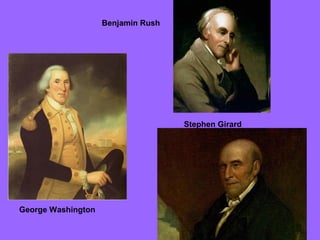 Benjamin Rush

Stephen Girard

George Washington

 