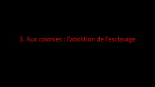 3. Aux colonies : l’abolition de l’esclavage
 
