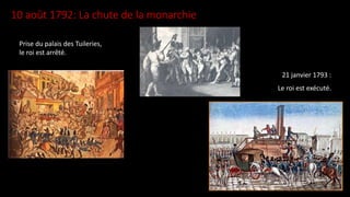 10 août 1792: La chute de la monarchie
Prise du palais des Tuileries,
le roi est arrêté.
21 janvier 1793 :
Le roi est exécuté.
 