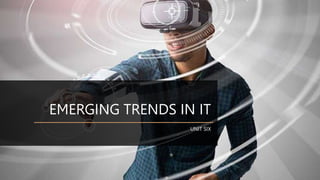 EMERGING TRENDS IN IT
UNIT SIX
 