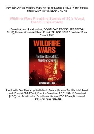 PDF READ FREE Wildfire Wars Frontline Stories of BC's Worst Forest
Fires review Ebook READ ONLINE
Wildfire Wars Frontline Stories of BC's Worst
Forest Fires review
Download and Read online, DOWNLOAD EBOOK,[PDF EBOOK
EPUB],Ebooks download,Read Ebook/EPUB/KINDLE,Download Book
Format PDF.
Read with Our Free App Audiobook Free with your Audible trial,Read
book Format PDF EBook,Ebooks Download PDF KINDLE,Download
[PDF] and Read online,Read book Format PDF EBook,Download
[PDF] and Read ONLINE
 