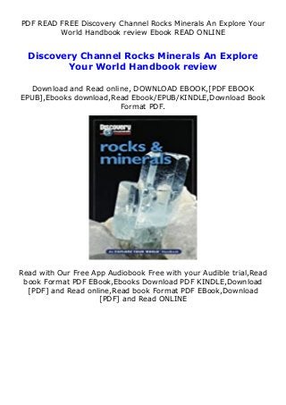 PDF READ FREE Discovery Channel Rocks Minerals An Explore Your
World Handbook review Ebook READ ONLINE
Discovery Channel Rocks Minerals An Explore
Your World Handbook review
Download and Read online, DOWNLOAD EBOOK,[PDF EBOOK
EPUB],Ebooks download,Read Ebook/EPUB/KINDLE,Download Book
Format PDF.
Read with Our Free App Audiobook Free with your Audible trial,Read
book Format PDF EBook,Ebooks Download PDF KINDLE,Download
[PDF] and Read online,Read book Format PDF EBook,Download
[PDF] and Read ONLINE
 