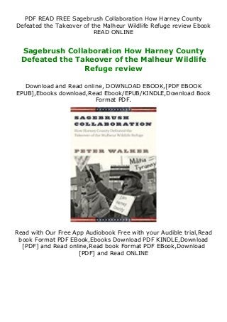 PDF READ FREE Sagebrush Collaboration How Harney County
Defeated the Takeover of the Malheur Wildlife Refuge review Ebook
READ ONLINE
Sagebrush Collaboration How Harney County
Defeated the Takeover of the Malheur Wildlife
Refuge review
Download and Read online, DOWNLOAD EBOOK,[PDF EBOOK
EPUB],Ebooks download,Read Ebook/EPUB/KINDLE,Download Book
Format PDF.
Read with Our Free App Audiobook Free with your Audible trial,Read
book Format PDF EBook,Ebooks Download PDF KINDLE,Download
[PDF] and Read online,Read book Format PDF EBook,Download
[PDF] and Read ONLINE
 
