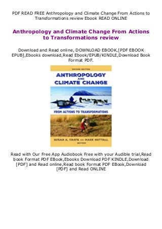 PDF READ FREE Anthropology and Climate Change From Actions to
Transformations review Ebook READ ONLINE
Anthropology and Climate Change From Actions
to Transformations review
Download and Read online, DOWNLOAD EBOOK,[PDF EBOOK
EPUB],Ebooks download,Read Ebook/EPUB/KINDLE,Download Book
Format PDF.
Read with Our Free App Audiobook Free with your Audible trial,Read
book Format PDF EBook,Ebooks Download PDF KINDLE,Download
[PDF] and Read online,Read book Format PDF EBook,Download
[PDF] and Read ONLINE
 