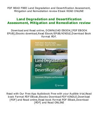 PDF READ FREE Land Degradation and Desertification Assessment,
Mitigation and Remediation review Ebook READ ONLINE
Land Degradation and Desertification
Assessment, Mitigation and Remediation review
Download and Read online, DOWNLOAD EBOOK,[PDF EBOOK
EPUB],Ebooks download,Read Ebook/EPUB/KINDLE,Download Book
Format PDF.
Read with Our Free App Audiobook Free with your Audible trial,Read
book Format PDF EBook,Ebooks Download PDF KINDLE,Download
[PDF] and Read online,Read book Format PDF EBook,Download
[PDF] and Read ONLINE
 