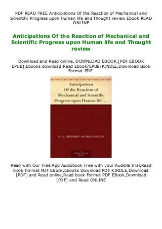 PDF READ FREE Anticipations Of the Reaction of Mechanical and
Scientific Progress upon Human life and Thought review Ebook READ
ONLINE
Anticipations Of the Reaction of Mechanical and
Scientific Progress upon Human life and Thought
review
Download and Read online, DOWNLOAD EBOOK,[PDF EBOOK
EPUB],Ebooks download,Read Ebook/EPUB/KINDLE,Download Book
Format PDF.
Read with Our Free App Audiobook Free with your Audible trial,Read
book Format PDF EBook,Ebooks Download PDF KINDLE,Download
[PDF] and Read online,Read book Format PDF EBook,Download
[PDF] and Read ONLINE
 