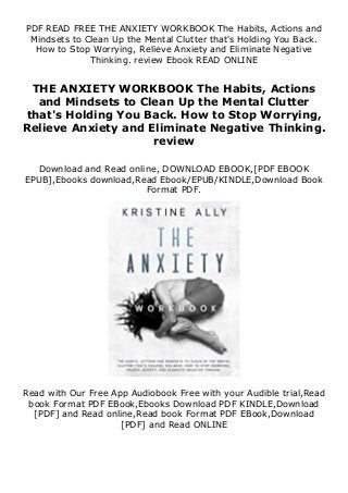 PDF READ FREE THE ANXIETY WORKBOOK The Habits, Actions and
Mindsets to Clean Up the Mental Clutter that's Holding You Back.
How to Stop Worrying, Relieve Anxiety and Eliminate Negative
Thinking. review Ebook READ ONLINE
THE ANXIETY WORKBOOK The Habits, Actions
and Mindsets to Clean Up the Mental Clutter
that's Holding You Back. How to Stop Worrying,
Relieve Anxiety and Eliminate Negative Thinking.
review
Download and Read online, DOWNLOAD EBOOK,[PDF EBOOK
EPUB],Ebooks download,Read Ebook/EPUB/KINDLE,Download Book
Format PDF.
Read with Our Free App Audiobook Free with your Audible trial,Read
book Format PDF EBook,Ebooks Download PDF KINDLE,Download
[PDF] and Read online,Read book Format PDF EBook,Download
[PDF] and Read ONLINE
 