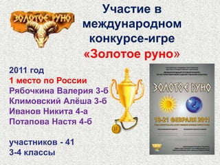 Участие в международном конкурсе-игре «Русский медвежонок»http://www.rm.kirov.ru/2009-2010 уч.годСоломина Катя 4-а – 4 место в районе!Учитель - Скачкова Е.Н.Кошкарова Лера  2-б – 7 место в районе!Учитель - Низовская В.В.