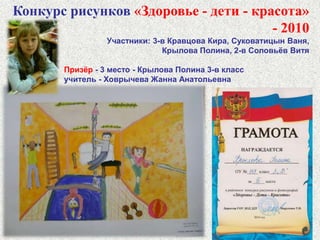 Конкурс рисунков «Я выбираю здоровье»  - 2011 ЦПМСС Калининского районаУчастники: Соловьёв В. 3-в, Ким С. 4-в, Разживина Л. 4-в, Петрова Л. 4-в, Суковатицын В. 4-в, Семёнова М. 4-в 