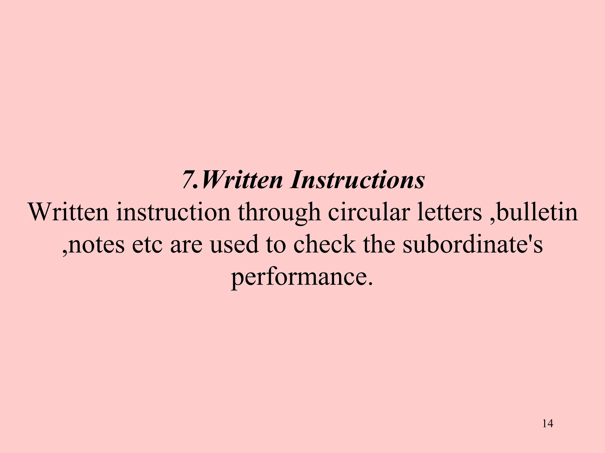7.Written Instructions
Written instruction through circular letters ,bulletin
,notes etc are used to check the subordinate's
performance.
14
 