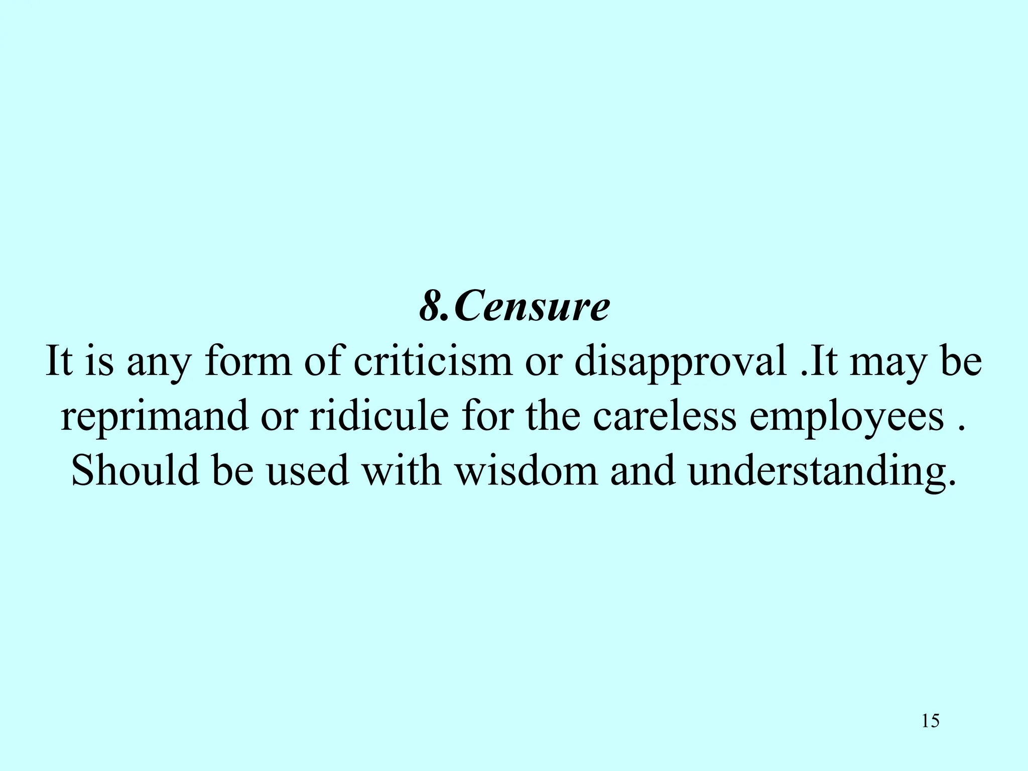 8.Censure
It is any form of criticism or disapproval .It may be
reprimand or ridicule for the careless employees .
Should be used with wisdom and understanding.
15
 