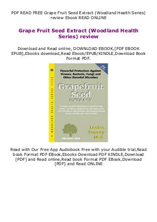 PDF READ FREE Grape Fruit Seed Extract (Woodland Health Series)
review Ebook READ ONLINE
Grape Fruit Seed Extract (Woodland Health
Series) review
Download and Read online, DOWNLOAD EBOOK,[PDF EBOOK
EPUB],Ebooks download,Read Ebook/EPUB/KINDLE,Download Book
Format PDF.
Read with Our Free App Audiobook Free with your Audible trial,Read
book Format PDF EBook,Ebooks Download PDF KINDLE,Download
[PDF] and Read online,Read book Format PDF EBook,Download
[PDF] and Read ONLINE
 