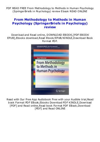 PDF READ FREE From Methodology to Methods in Human Psychology
(SpringerBriefs in Psychology) review Ebook READ ONLINE
From Methodology to Methods in Human
Psychology (SpringerBriefs in Psychology)
review
Download and Read online, DOWNLOAD EBOOK,[PDF EBOOK
EPUB],Ebooks download,Read Ebook/EPUB/KINDLE,Download Book
Format PDF.
Read with Our Free App Audiobook Free with your Audible trial,Read
book Format PDF EBook,Ebooks Download PDF KINDLE,Download
[PDF] and Read online,Read book Format PDF EBook,Download
[PDF] and Read ONLINE
 
